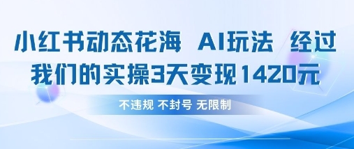小红书动态花海AI玩法,我们实操3天变现1420-富创网