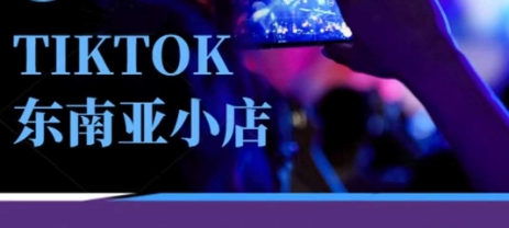 Tiktok东南亚跨境小店运营班,一门专业的TK小店运营培训课-富创网
