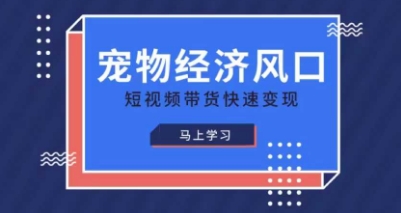 宠物赛道快速变现精品课,宠物经济风口,短视频带货快速变现-富创网